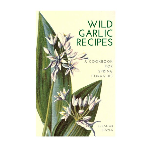 Wild Garlic Recipes: A Cookbook for Spring Foragers 1st EDITION
